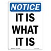 Signmission Safety Sign, OSHA Notice, 10" Height, Rigid Plastic, It Is What It Is Sign, Portrait OS-NS-P-710-V-13739